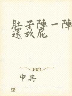 肚子阵一阵绞痛还放屁