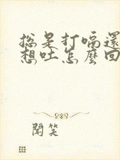 总是打嗝还恶心想吐怎么回事封面