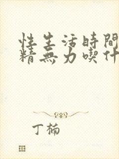 性生活时间短射精无力吃什么药