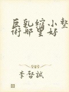 巨乳缩小整形手术哪里好