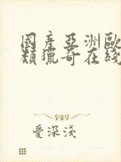 国产亚洲欧美另类猎奇在线