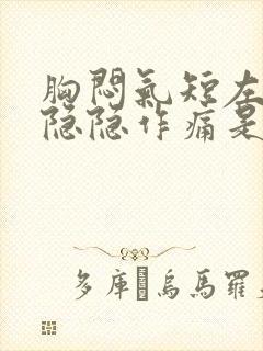 胸闷气短左胸口隐隐作痛是什么原因封面