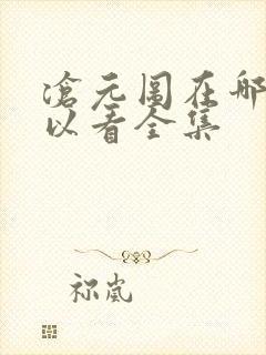 沧元图在哪儿可以看全集