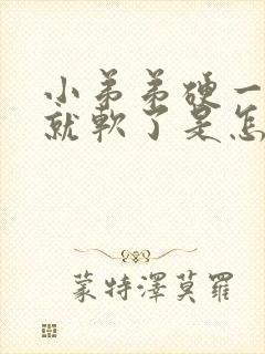 小弟弟硬一会儿就软了是怎么回事