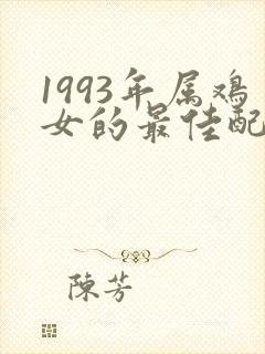 1993年属鸡女的最佳配偶属相