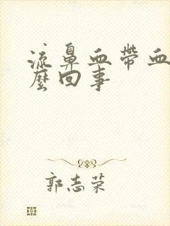 流鼻血带血块怎么回事封面