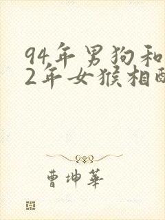 94年男狗和92年女猴相配婚姻如何