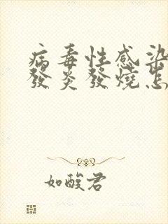 病毒性感染喉咙发炎发烧怎么办