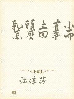 乳头上有小疙瘩怎么回事而且疼