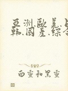 亚洲.欧美.日韩.国产.综合