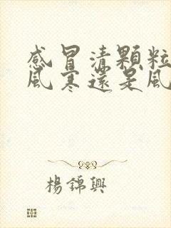 感冒清颗粒治疗风寒还是风热