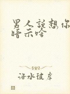 男人说想你是在暗示啥