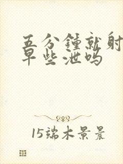 五分钟就射了算早些泄吗