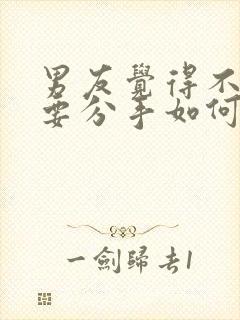 男友觉得不合适要分手如何挽回