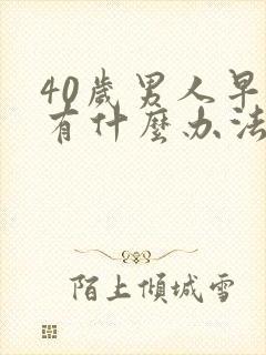 40岁男人早射有什么办法能治