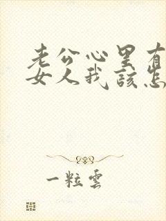 老公心里有别的女人我该怎么办