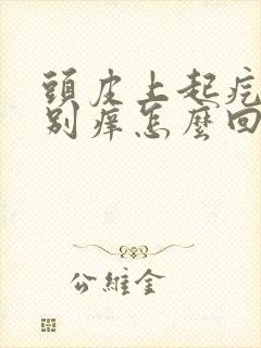 头皮上起疙瘩特别痒怎么回事