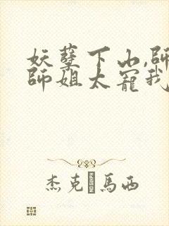 妖孽下山,师娘师姐太宠我小说在线收听