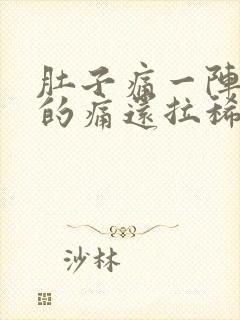 肚子痛一阵一阵的痛还拉稀怎么办