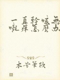 一直干咳无痰喉咙痒怎么办