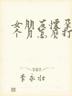 女朋友怀孕了一个月怎么打掉孩子