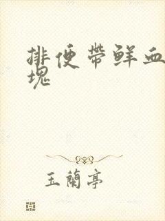 排便带鲜血有血块