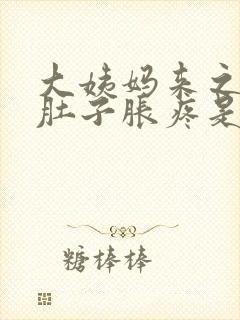 大姨妈来之前小肚子胀疼是什么原因