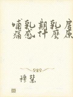 哺乳期乳房有刺痛感什么原因