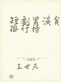 短剧男演员颜值排行榜