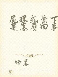 屁眼感觉下坠痛是怎么回事