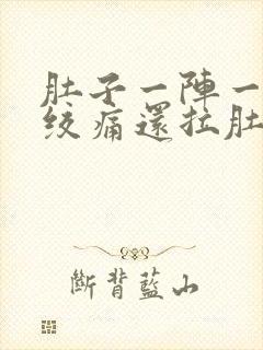 肚子一阵一阵的绞痛还拉肚子是怎么回事