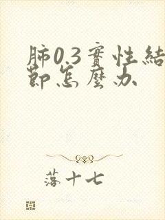 肺0.3实性结节怎么办