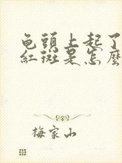 龟头上起了一片红斑是怎么回事