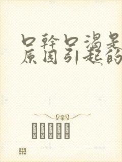 口干口渴是什么原因引起的怎么治疗封面