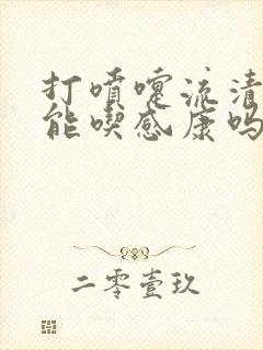 打喷嚏流清鼻涕能吃感康吗