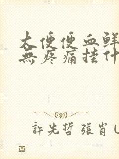 大便便血鲜红色无疼痛挂什么科封面