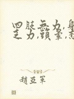 四肢无力,身体乏力,头晕,想睡觉