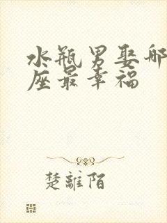 水瓶男娶哪个星座最幸福