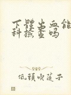 下体出血能做妇科检查吗封面