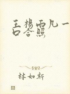 王杨雨凡一家三口合照