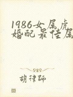 1986女属虎婚配最佳属相