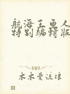 航海王鱼人岛篇特别编辑版