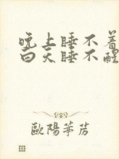 晚上睡不着失眠白天睡不醒