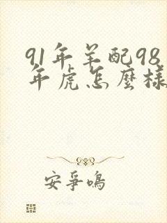 91年羊配98年虎怎么样