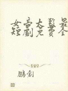 女帝太监最风流短剧免费全集高清云