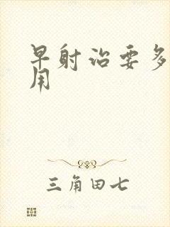 早射治要多少费用