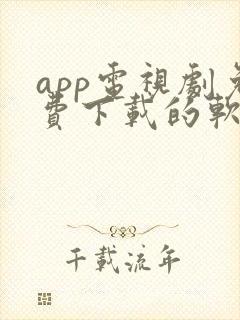 app电视剧免费下载的软件