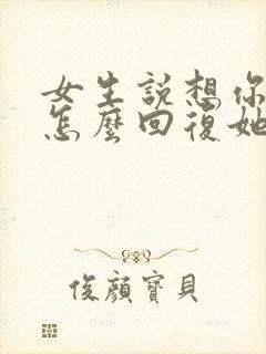 女生说想你了该怎么回复她