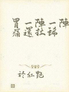 胃一阵一阵的绞痛还拉稀