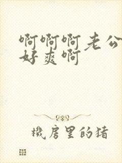 啊啊啊老公操我好爽啊